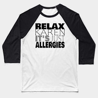 RELAX KAREN IT'S JUST ALLERGIES - RKIJA_vl1 Baseball T-Shirt